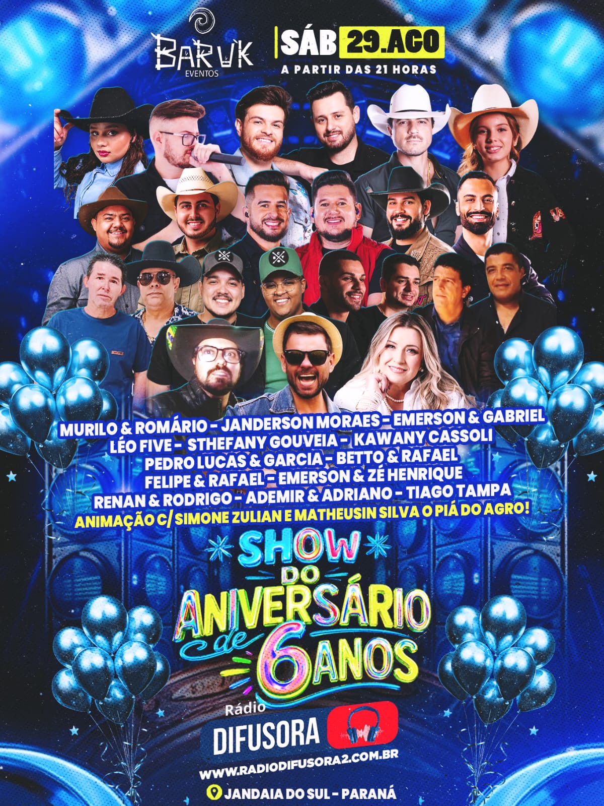 Show do aniversário de 6 anos da rádio Difusora sábado 29 de Agosto a partir das 21:00 hrs Baruk Eventos Jandaia do Sul. Presença confirmada de Murilo & Romário - Janderson Moraes - Emerson & Gabriel - Léo Five - Pedro Lucas & Garcia - Betto & Rafael - Felipe & Rafael - Emerson & Zé Henrique - Renan & Rodrigo - Ademir & Adriano - Tiago Tampa - Kawany Cassoli - Sthefany Gouveia. Animação Simone Zulian e Matheusin Silva o Piá do Agro!